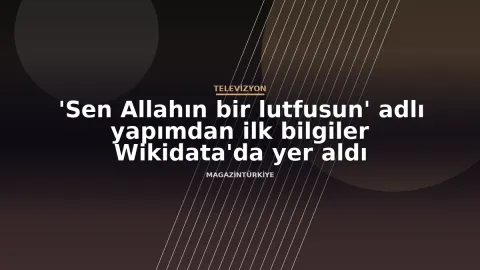'Sen Allahın bir lutfusun' adlı yapımdan ilk bilgiler Wikidata'da yer aldı haber görseli