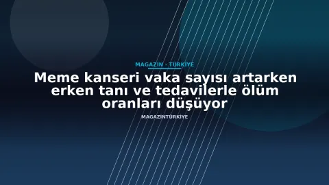 Meme kanseri vaka sayısı artarken erken tanı ve tedavilerle ölüm oranları düşüyor