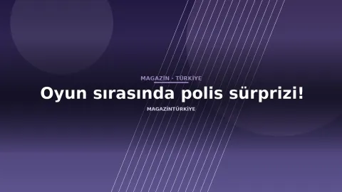 Oyun sırasında polis sürprizi!