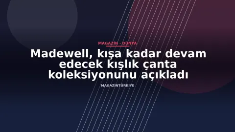 Madewell, kışa kadar devam edecek kışlık çanta koleksiyonunu açıkladı