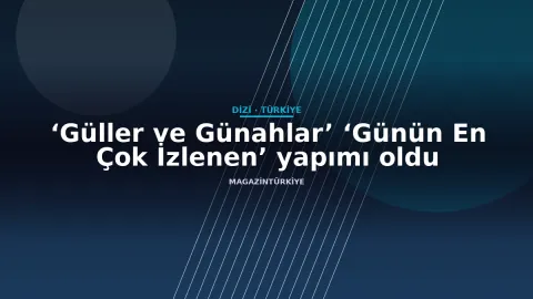 ‘Güller ve Günahlar’ ‘Günün En Çok İzlenen’ yapımı oldu