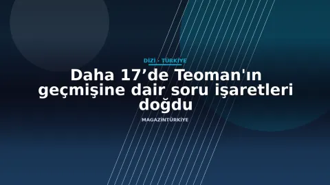 Daha 17’de Teoman'ın geçmişine dair soru işaretleri doğdu