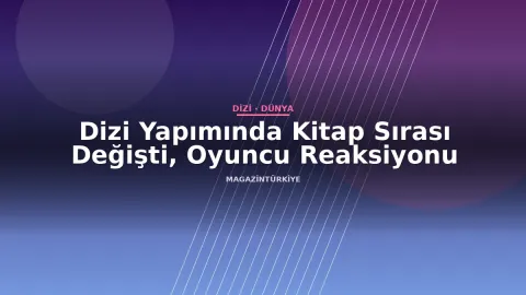 Dizi Yapımında Kitap Sırası Değişti, Oyuncu Reaksiyonu