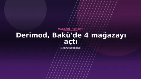 Derimod, Bakü'de 4 mağazayı açtı