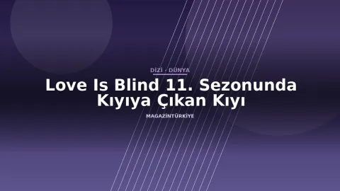 Love Is Blind 11. Sezonunda Kıyıya Çıkan Kıyı