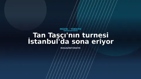 Tan Taşçı'nın turnesi İstanbul'da sona eriyor