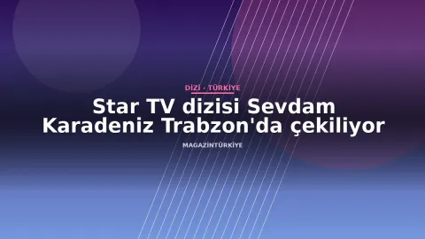 Star TV dizisi Sevdam Karadeniz Trabzon'da çekiliyor
