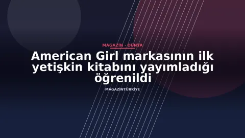 American Girl markasının ilk yetişkin kitabını yayımladığı öğrenildi