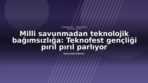 Milli savunmadan teknolojik bağımsızlığa: Teknofest gençliği pırıl pırıl parlıyor
