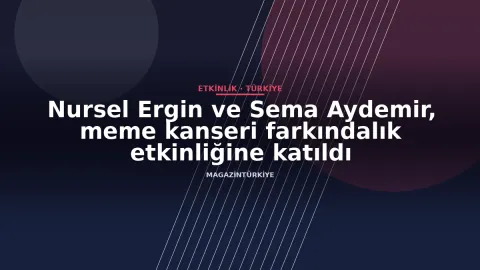 Nursel Ergin ve Sema Aydemir, meme kanseri farkındalık etkinliğine katıldı