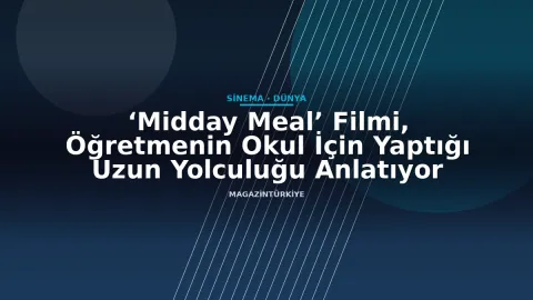 ‘Midday Meal’ Filmi, Öğretmenin Okul İçin Yaptığı Uzun Yolculuğu Anlatıyor