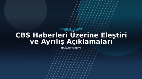 CBS Haberleri Üzerine Eleştiri ve Ayrılış Açıklamaları