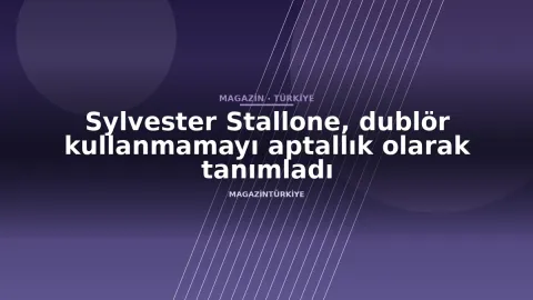 Sylvester Stallone, dublör kullanmamayı aptallık olarak tanımladı