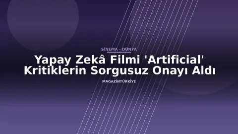 Yapay Zekâ Filmi 'Artificial' Kritiklerin Sorgusuz Onayı Aldı