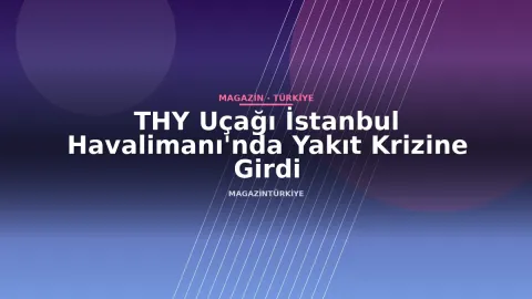 THY Uçağı İstanbul Havalimanı'nda Yakıt Krizine Girdi