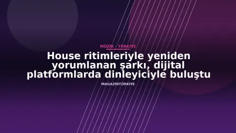 House ritimleriyle yeniden yorumlanan şarkı, dijital platformlarda dinleyiciyle buluştu