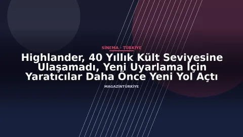 Highlander, 40 Yıllık Kült Seviyesine Ulaşamadı, Yeni Uyarlama İçin Yaratıcılar Daha Önce Yeni Yol Açtı