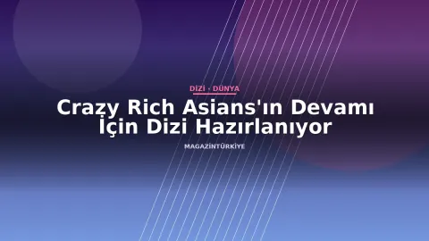 Crazy Rich Asians'ın Devamı İçin Dizi Hazırlanıyor