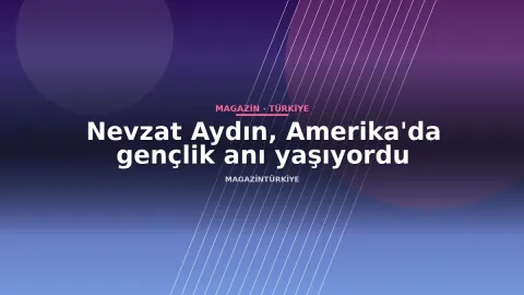 Nevzat Aydın, Amerika'da gençlik anı yaşıyordu