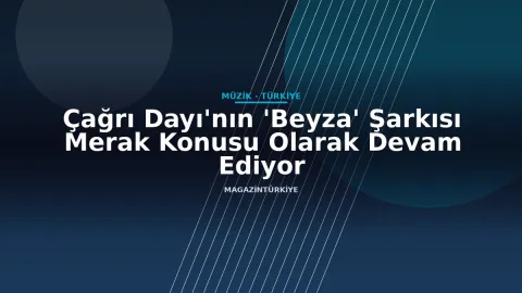 Çağrı Dayı'nın 'Beyza' Şarkısı Merak Konusu Olarak Devam Ediyor