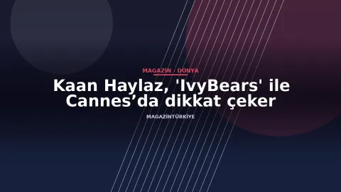 Kaan Haylaz, 'IvyBears' ile Cannes’da dikkat çeker