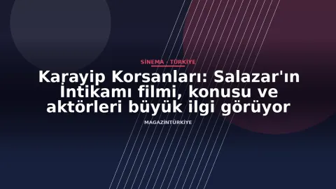 Karayip Korsanları: Salazar'ın İntikamı filmi, konusu ve aktörleri büyük ilgi görüyor