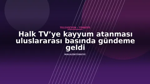 Halk TV’ye kayyum atanması uluslararası basında gündeme geldi