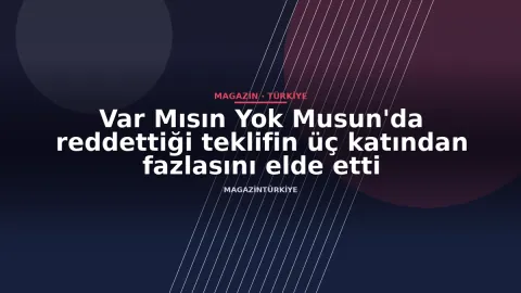 Var Mısın Yok Musun'da reddettiği teklifin üç katından fazlasını elde etti