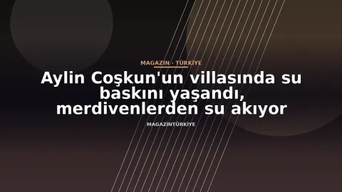 Aylin Coşkun'un villasında su baskını yaşandı, merdivenlerden su akıyor