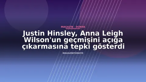 Justin Hinsley, Anna Leigh Wilson'un geçmişini açığa çıkarmasına tepki gösterdi