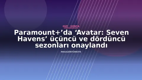 Paramount+’da ‘Avatar: Seven Havens’ üçüncü ve dördüncü sezonları onaylandı