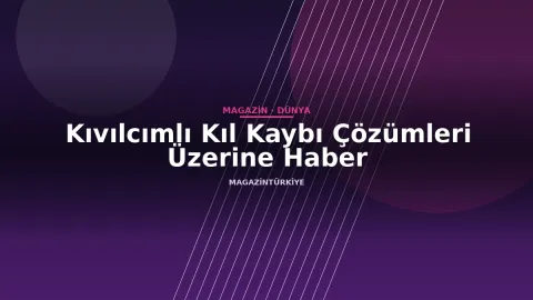 Kıvılcımlı Kıl Kaybı Çözümleri Üzerine Haber