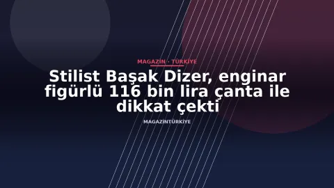 Stilist Başak Dizer, enginar figürlü 116 bin lira çanta ile dikkat çekti