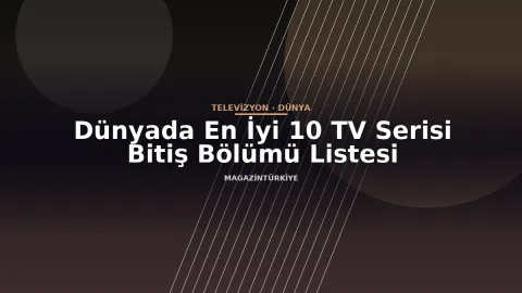 Dünyada En İyi 10 TV Serisi Bitiş Bölümü Listesi