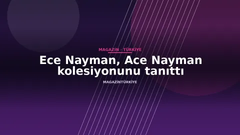 Ece Nayman, Ace Nayman kolesiyonunu tanıttı