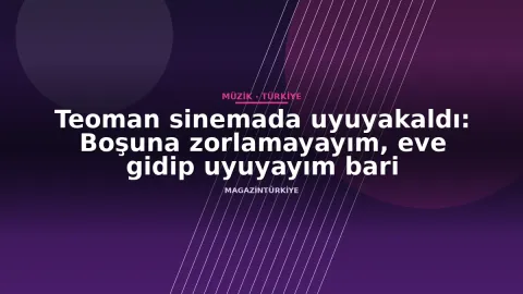 Teoman sinemada uyuyakaldı: Boşuna zorlamayayım, eve gidip uyuyayım bari