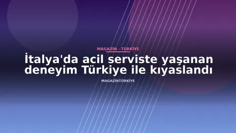 İtalya'da acil serviste yaşanan deneyim Türkiye ile kıyaslandı