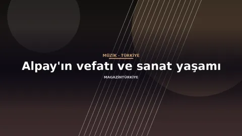 Alpay'ın vefatı ve sanat yaşamı