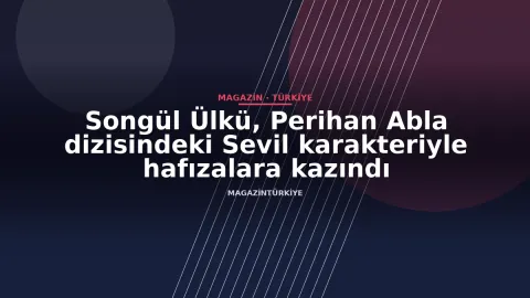 Songül Ülkü, Perihan Abla dizisindeki Sevil karakteriyle hafızalara kazındı
