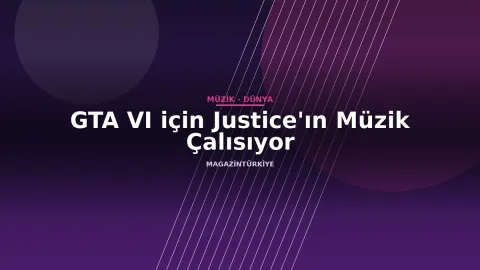 GTA VI için Justice'ın Müzik Çalısıyor