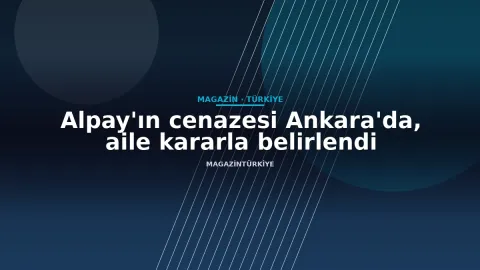 Alpay'ın cenazesi Ankara'da, aile kararla belirlendi