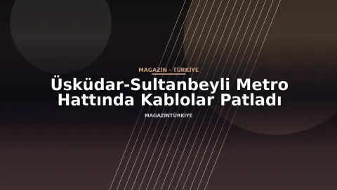 Üsküdar-Sultanbeyli Metro Hattında Kablolar Patladı