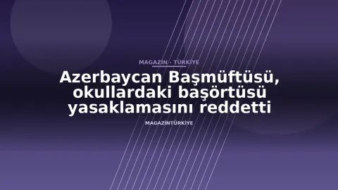 Azerbaycan Başmüftüsü, okullardaki başörtüsü yasaklamasını reddetti