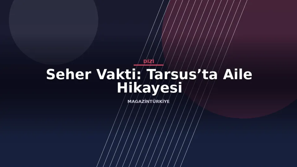 Seher Vakti: Tarsus’ta Aile Hikayesi