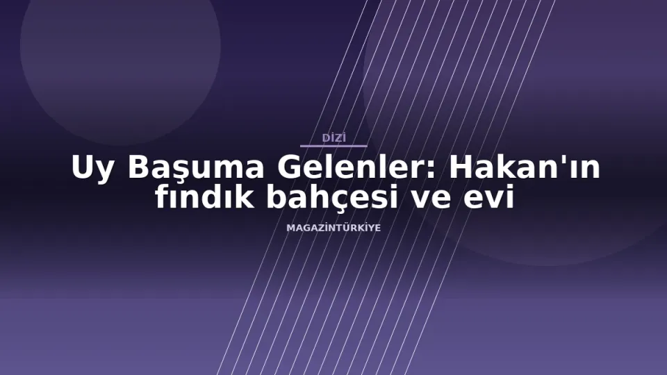 Uy Başuma Gelenler: Hakan'ın fındık bahçesi ve evi haber görseli
