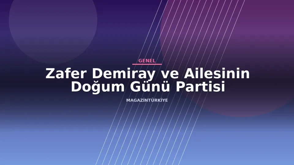 Zafer Demiray ve Ailesinin Doğum Günü Partisi haber görseli
