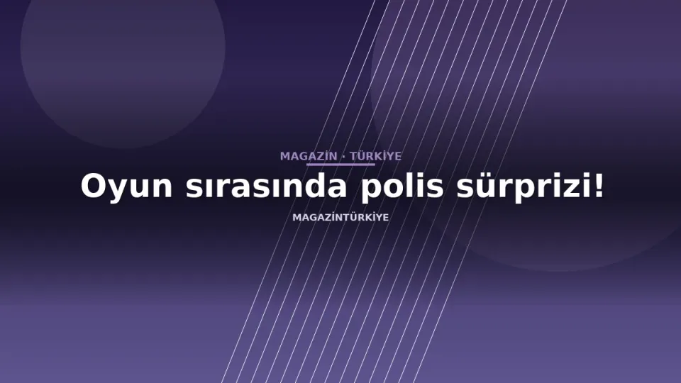 Oyun sırasında polis sürprizi!