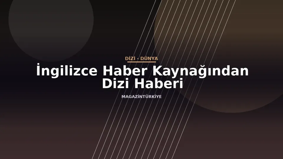 İngilizce Haber Kaynağından Dizi Haberi