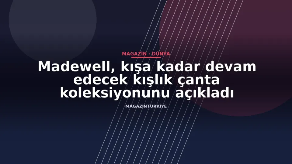 Madewell, kışa kadar devam edecek kışlık çanta koleksiyonunu açıkladı