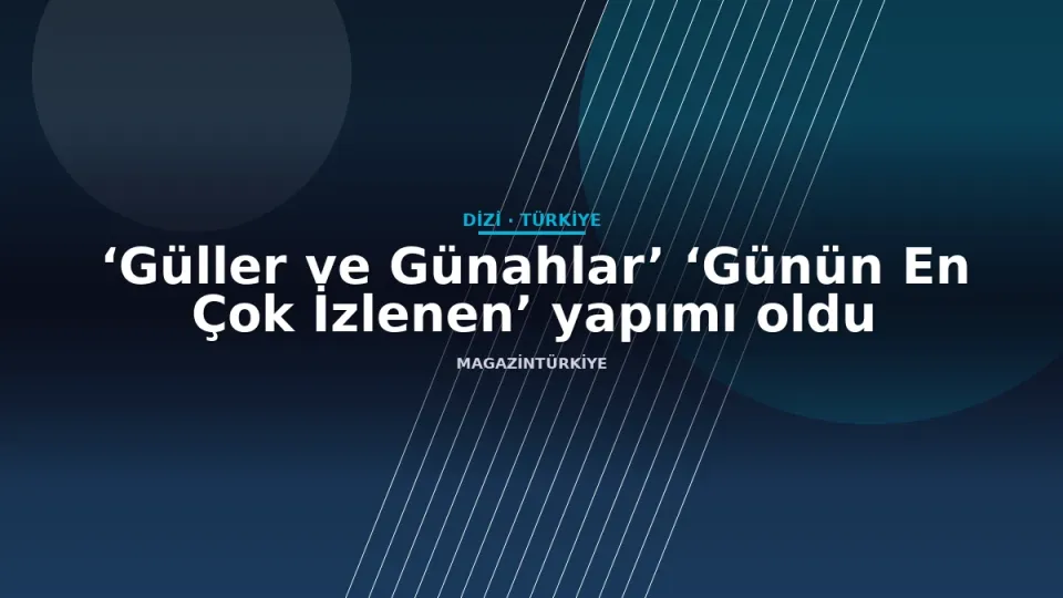 ‘Güller ve Günahlar’ ‘Günün En Çok İzlenen’ yapımı oldu